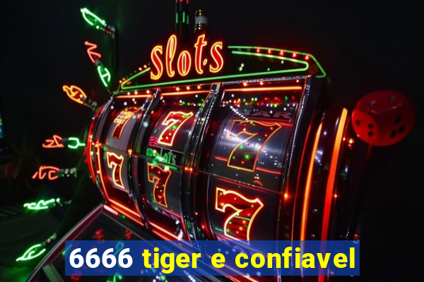 6666 tiger e confiavel